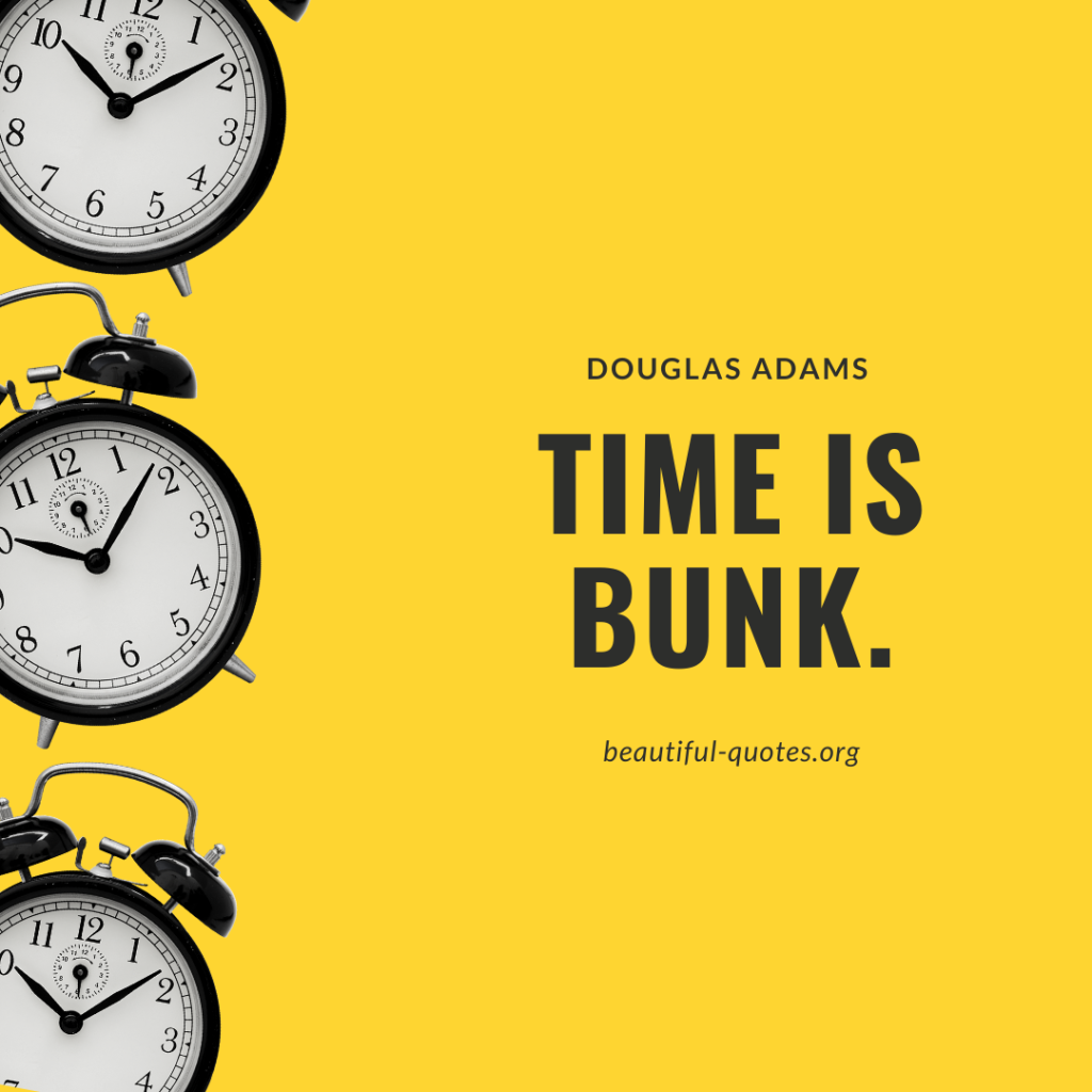 Time is bunk - Douglas Adams - Quote