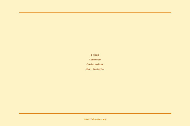 Zitat: I hope tomorrow feels softer than tonight. | beautiful-quotes.org