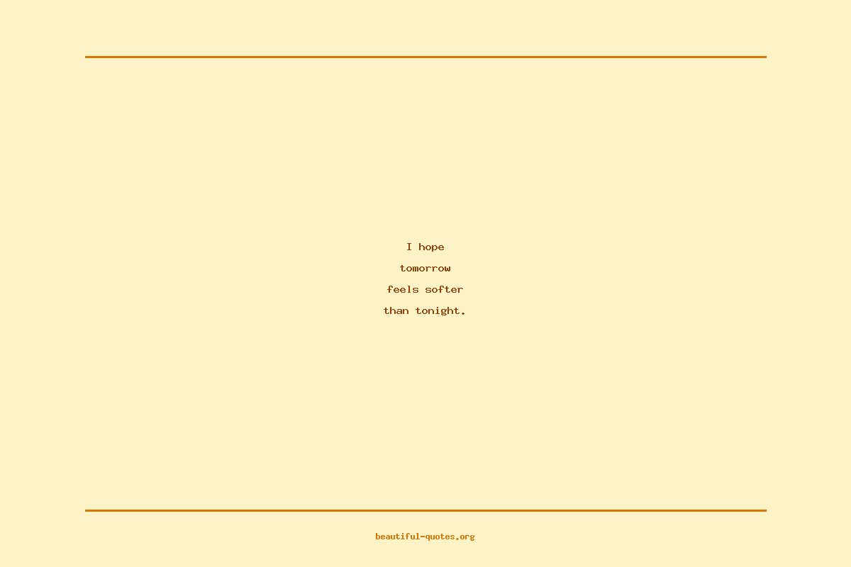 Zitat: I hope tomorrow feels softer than tonight. | beautiful-quotes.org